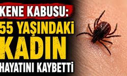 Kene kabusu: 55 yaşındaki kadın hayatını kaybetti