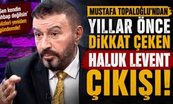 Mustafa Topaloğlu'ndan yıllar önce dikkat çeken Haluk Levent çıkışı