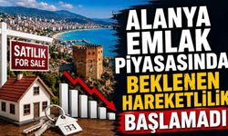 Alanya emlak piyasasında beklenen hareketlilik başlamadı