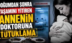Doğumdan sonra yaşamını yitiren annenin doktoruna tutuklama