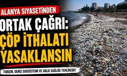Alanya siyasetinden ortak çağrı: Çöp ithalatı yasaklansın