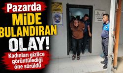 Pazarda mide bulandıran olay! Kadınları gizlice görüntülediği öne sürüldü