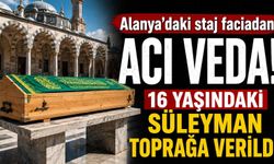 Alanya'daki staj faciadan acı veda! 16 yaşındaki Süleyman toprağa verildi