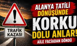 Alanya tatili dönüşünde korku dolu anlar! Aile faciadan döndü
