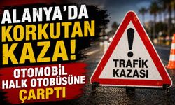 Alanya'da korkutan kaza! Otomobil halk otobüsüne çarptı