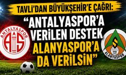 Tavlı'dan Büyükşehir'e çağrı: "Antalyaspor'a verilen destek Alanyaspor'a da verilsin"