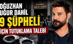 Oğuzhan Uğur dahil 9 şüpheli için tutuklama talebi