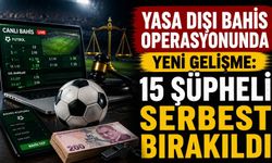Yasa dışı bahis operasyonunda yeni gelişme: 15 şüpheli serbest bırakıldı