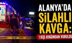 Alanya'da silahlı kavga: 1 kişi ayağından vuruldu