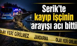 Serik'te kayıp işçinin arayışı acı bitti