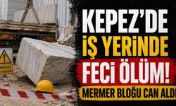 Kepez'de iş yerinde feci ölüm! Mermer bloğu can aldı