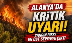 Alanya'da kritik uyarı! Yangın riski en üst seviyeye çıktı