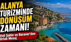 Alanya turizminde dönüşüm zamanı! Vali Şahin ve Baraner'den ortak mesaj