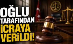 Oğlu tarafından icraya verildi