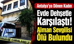 Antalya'ya dönen kadın evde d*hşetle karşılaştı! Alman sevgilisi ölü bulundu