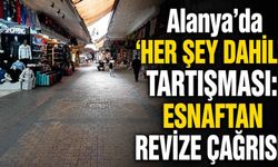 Alanya'da 'Her Şey Dahil' tartışması: Esnaftan revize çağrısı