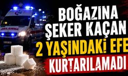 Boğazına şeker kaçan 2 yaşındaki Efe kurtarılamadı