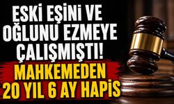 Eski eşini ve oğlunu ezmeye çalışmıştı! Mahkemeden 20 yıl 6 ay hapis