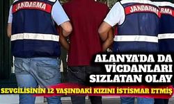 Alanya’da sevgilisinin 12 yaşındaki kızına cinsel istismardan tutuklandı