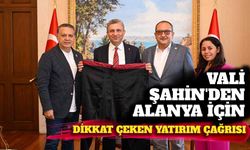 Vali Şahin'den Alanya için dikkat çeken yatırım çağrısı
