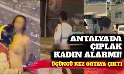 Antalya'da çıplak kadın alarmı! Üçüncü kez ortaya çıktı