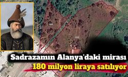 Sadrazamın Alanya'daki mirası 180 milyon liraya satılıyor