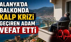 Alanya'da balkonda kalp krizi geçiren adam vefat etti