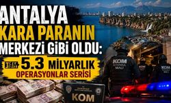 Antalya'nın da aralarında olduğu 23 ilde dev operasyon: 5,3 milyar liralık hesap hareketi
