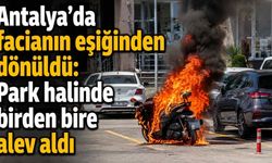 Antalya'da facianın eşiğinden dönüldü: Park halinde birden bire alev aldı