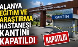 Alanya Eğitim ve Araştırma Hastanesi kantini kapatıldı