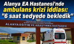 Alanya EA Hastanesi'nde ambulans krizi iddiası: "6 saat sedyede bekledik"