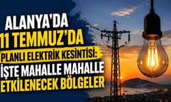 Alanya'da 11 Temmuz'da elektrik kesintisi uygulanacak: İşte etkilenecek mahalle ve sokaklar