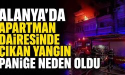 Alanya'da apartman dairesinde çıkan yangın paniğe neden oldu