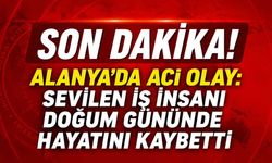 Alanya'da acı olay: Sevilen iş insanı doğum gününde hayatını kaybetti