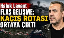Haluk Levent flaş gelişme: Kaçış rotası ortaya çıktı