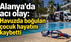 Alanya'da acı olay: Havuzda boğulan çocuk hayatını kaybetti