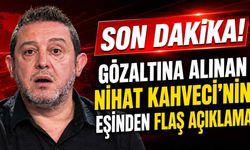 Son Dakika! Nihat Kahveci serbest bırakıldı: Eşinden iddialara yanıt geldi