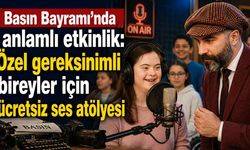 Basın Bayramı'nda anlamlı etkinlik: Özel gereksinimli bireyler için ücretsiz ses atölyesi