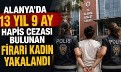 Alanya'da 13 yıl 9 ay hapis cezası bulunan firari kadın yakalandı
