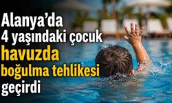 Alanya’da 4 yaşındaki çocuk havuzda boğulma tehlikesi geçirdi