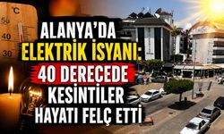 Alanya'da elektrik isyanı: 40 derecede kesintiler hayatı felç etti