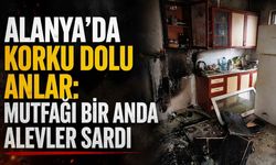 Alanya'da korku dolu anlar: Mutfağı bir anda alevler sardı