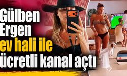 Gülben Ergen ev hali ile ücretli kanal açtı