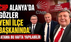 CHP Alanya’da gözler yeni ilçe başkanında: Atama bu hafta yapılabilir