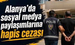 Alanya'da sosyal medya paylaşımlarına hapis cezası