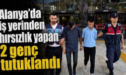 Alanya’da iş yerinden hırsızlık yapan 2 genç tutuklandı