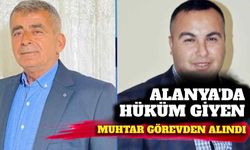 Alanya'da hüküm giyen muhtar görevden alındı