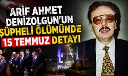Arif Ahmet Denizolgun'un şüpheli ölümünde 15 Temmuz detayı