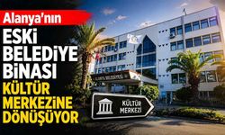 Alanya'nın eski belediye binası kültür merkezine dönüşüyor