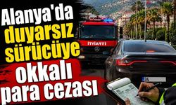 Alanya'da duyarsız sürücüye okkalı para cezası